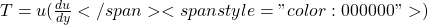 T = u(\frac{du}{dy}</span><span style="color: #000000">)