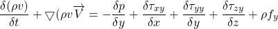 \[ \frac{\delta(\rho v)}{\delta t} + \bigtriangledown (\rho v  \overrightarrow{V} = - \frac{\delta p}{\delta y} + \frac{\delta \tau_{xy}}{\delta x} + \frac{\delta \tau_{yy}}{\delta y} + \frac{\delta \tau_{zy}}{\delta z} + \rho f_y \]