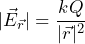 \begin{equation*} |\vec{E}_{\vec{r}}|=\frac{kQ}{|\vec{r}|^2}\end{equation*}