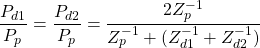 \[ \frac{P_{d1}}{P_p} = \frac{P_{d2}}{P_p} = \frac{2Z_p^{-1}}{Z_p^{-1} + (Z_{d1}^{-1} + Z_{d2}^{-1})} \]