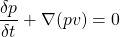 \[ \frac{\delta p}{\delta t} + \nabla(pv) = 0 \]