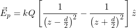 \begin{equation*} \vec{E}_p=kQ\left[\frac{1}{\left(z-\frac{d}{2}\right)^{2}}-\frac{1}{\left(z+\frac{d}{2}\right)^{2}}\right]\hat{z}\end{equation*}