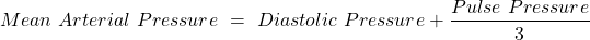 \[Mean \ Arterial \ Pressure \ = \ Diastolic \ Pressure + \frac{Pulse \ Pressure}{3} \]