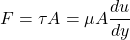 \[ F = \tau A = \mu A \frac{du}{dy} \]