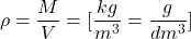 \[ \rho = \frac{M}{V} = [\frac{kg}{m^3} = \frac{g}{dm^3}] \]