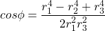 \[ cos \phi  = \frac{r_1^4 - r_2^4 + r_3^4}{2r_1^2 r_3^2} \]