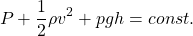 \[ P + \frac{1}{2}\rho v^2 + pgh = const. \]