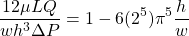 \[ \frac{12 \mu LQ}{wh^3 \Delta P} = 1 - {6(2^5)}{\pi^5} \frac{h}{w} \]