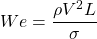 \[ We = \frac{\rho V^2 L}{\sigma}\]