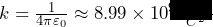 k=\frac{1}{4\pi\varepsilon_0}\approx8.99\times10^9 \frac{Nm^2}{C^2}