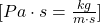 [Pa \cdot s = \frac{kg}{m \cdot s}]