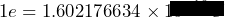 1 e = 1.602176634\times10^{-19} C