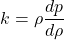 \[ k = \rho \frac{dp}{d\rho} \]