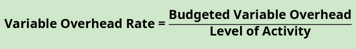 Variable Overhead Rate equals Budgeted Variable Overhead divided by Level of Activity.